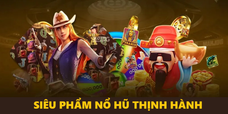 Các siêu phẩm slot game Nohu thịnh hành