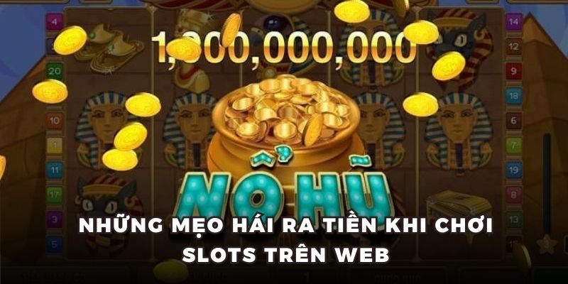 Những mẹo hái ra tiền khi chơi nổ hũ onliine trên web