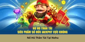 nổ hũ thần tài trải nghiệm săn thưởng tại nohu