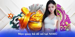 bật mí mẹo quay hũ dễ nổ tại sảnh quay nohu