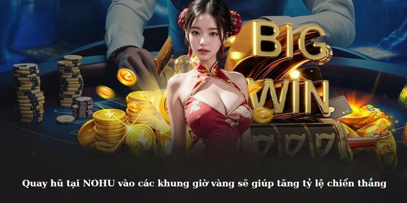 Quay hũ tại NOHU vào các khung giờ vàng sẽ giúp tăng tỷ lệ chiến thắng