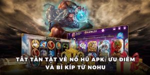 tất tần tật về nổ hũ apk ưu điểm và bí kíp từ nohu